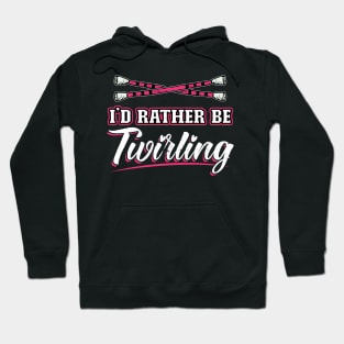 I'd Rather Be Twirling - Baton Twirler Hoodie